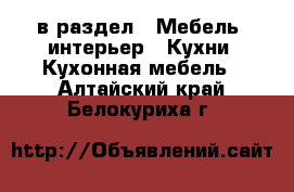  в раздел : Мебель, интерьер » Кухни. Кухонная мебель . Алтайский край,Белокуриха г.